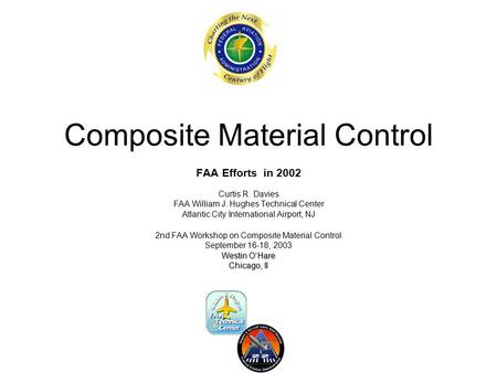 Composite Material Control FAA Efforts in 2002 Curtis R. Davies FAA William J. Hughes Technical Center Atlantic City International Airport, NJ 2nd FAA.