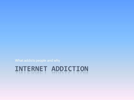 What addicts people and why. The most addicting sites.  Facebook  Youtube  Tumblr  eBay  Let’s see why these sites are addicting.