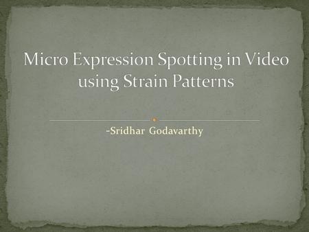 - Sridhar Godavarthy. Expressions Microexpressions FACS Evolutionary Psychology Proposed method Outline Video Face Detection, Alignment and Splitting.