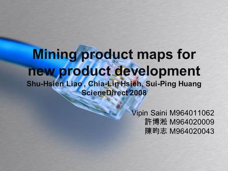 Mining product maps for new product development Shu-Hsien Liao, Chia-Lin Hsieh, Sui-Ping Huang ScieneDirect 2008 Vipin Saini M964011062 許博淞 M964020009.