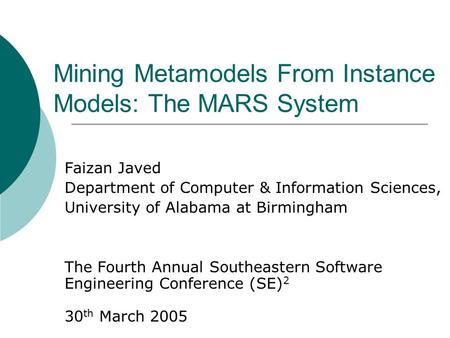 Mining Metamodels From Instance Models: The MARS System Faizan Javed Department of Computer & Information Sciences, University of Alabama at Birmingham.