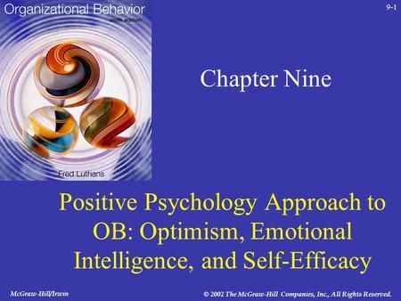 McGraw-Hill/Irwin © 2002 The McGraw-Hill Companies, Inc., All Rights Reserved. 9-1 Chapter Nine Positive Psychology Approach to OB: Optimism, Emotional.