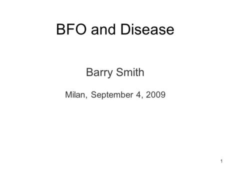 BFO and Disease Barry Smith Milan, September 4, 2009 1.