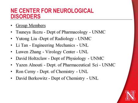 NE CENTER FOR NEUROLOGICAL DISORDERS Group Members Tsuneya Ikezu - Dept of Pharmacology - UNMC Yutong Liu -Dept of Radiology - UNMC Li Tan - Engineering.