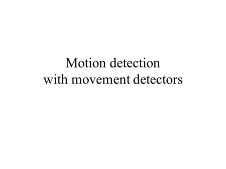 Motion detection with movement detectors. It is a non-linear device: response to velocity a and velocity b is not equal to velocity a+b movement detection.