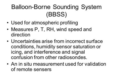 Balloon-Borne Sounding System (BBSS) Used for atmospheric profiling Measures P, T, RH, wind speed and direction Uncertainties arise from incorrect surface.