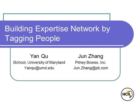 Building Expertise Network by Tagging People Yan Qu iSchool, University of Maryland Jun Zhang Pitney Bowes, Inc.