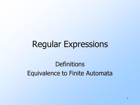 1 Regular Expressions Definitions Equivalence to Finite Automata.