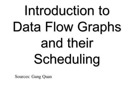 Introduction to Data Flow Graphs and their Scheduling Sources: Gang Quan.
