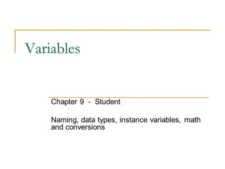 Variables Chapter 9 - Student Naming, data types, instance variables, math and conversions.