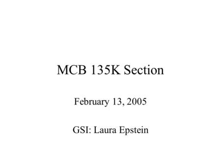 MCB 135K Section February 13, 2005 GSI: Laura Epstein.
