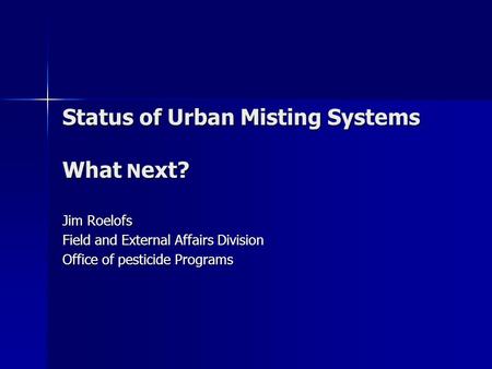 Status of Urban Misting Systems What N ext? Jim Roelofs Field and External Affairs Division Office of pesticide Programs.