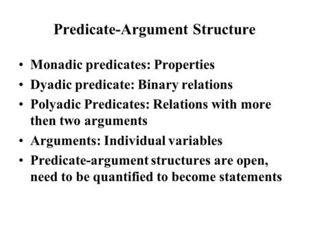 Predicate-Argument Structure Monadic predicates: Properties Dyadic predicate: Binary relations Polyadic Predicates: Relations with more then two arguments.