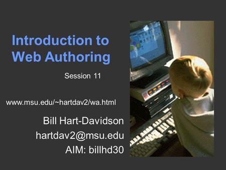 Introduction to Web Authoring Bill Hart-Davidson AIM: billhd30 Session 11