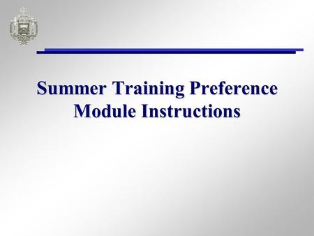 Summer Training Preference Module Instructions. Module Summary Enables midshipmen to enter Summer Training preferences to be approved by Company Officer/SEL.