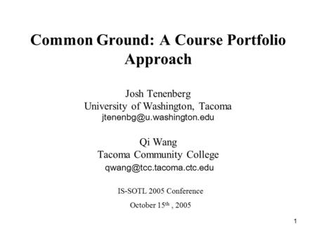 1 Common Ground: A Course Portfolio Approach Josh Tenenberg University of Washington, Tacoma Qi Wang Tacoma Community College.