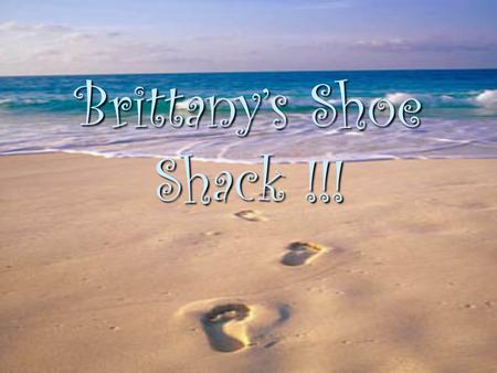 Brittany’s Shoe Shack !!! Our Products  Flip Flops  Sneakers  Slippers  Boots  Stilettos.