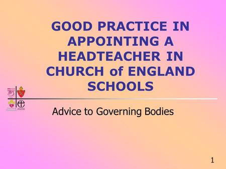 1 GOOD PRACTICE IN APPOINTING A HEADTEACHER IN CHURCH of ENGLAND SCHOOLS Advice to Governing Bodies.