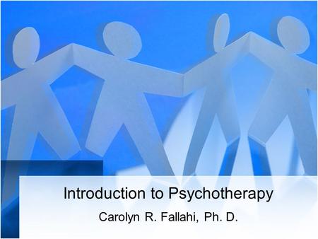 Introduction to Psychotherapy Carolyn R. Fallahi, Ph. D.