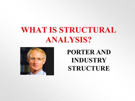 WHAT IS STRUCTURAL ANALYSIS? PORTER AND INDUSTRY STRUCTURE.