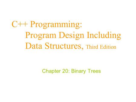 C++ Programming: Program Design Including Data Structures, Third Edition Chapter 20: Binary Trees.