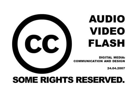 AUDIO VIDEO FLASH DIGITAL MEDIA: COMMUNICATION AND DESIGN 24.04.2007.