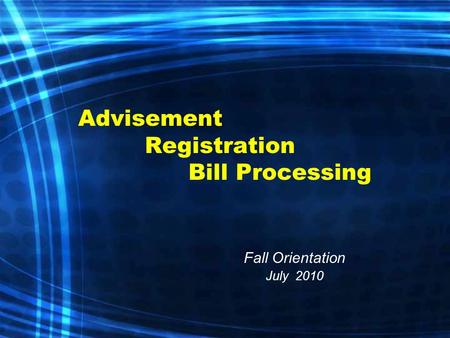Advisement Registration Bill Processing Fall Orientation July 2010.