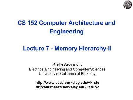 CS 152 Computer Architecture and Engineering Lecture 7 - Memory Hierarchy-II Krste Asanovic Electrical Engineering and Computer Sciences University of.
