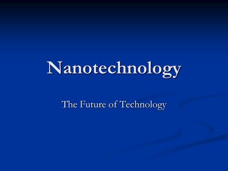 Nanotechnology The Future of Technology. What is it? Nanotechnology is defined as the technology based on the manipulation of individual atoms and molecules.