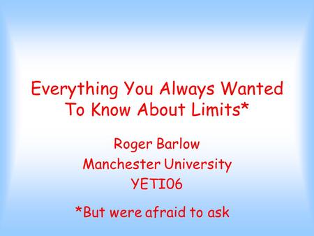 Everything You Always Wanted To Know About Limits* Roger Barlow Manchester University YETI06 *But were afraid to ask.