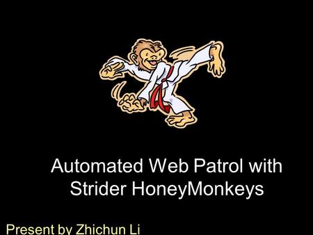 Automated Web Patrol with Strider HoneyMonkeys Present by Zhichun Li.