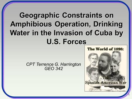 1 Geographic Constraints on Amphibious Operation, Drinking Water in the Invasion of Cuba by U.S. Forces CPT Terrence G. Harrington GEO 342.
