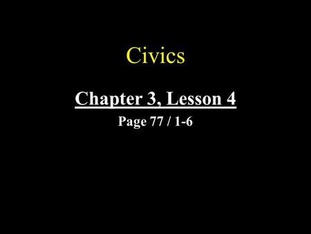 Civics Chapter 3, Lesson 4 Page 77 / 1-6 1.