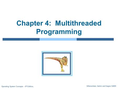 Silberschatz, Galvin and Gagne ©2009 Operating System Concepts – 8 th Edition, Chapter 4: Multithreaded Programming.