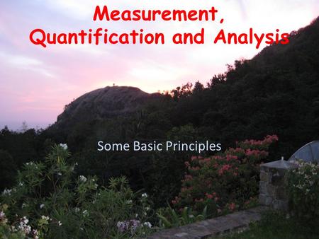 Measurement, Quantification and Analysis Some Basic Principles.
