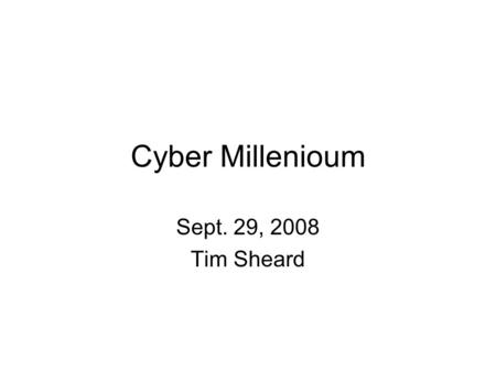 Cyber Millenioum Sept. 29, 2008 Tim Sheard. Welcome The first two weeks here at PSU will set the tone for the rest of the year, and perhaps even your.
