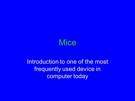 Mice Introduction to one of the most frequently used device in computer today.
