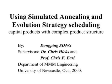 Using Simulated Annealing and Evolution Strategy scheduling capital products with complex product structure By: Dongping SONG Supervisors: Dr. Chris Hicks.