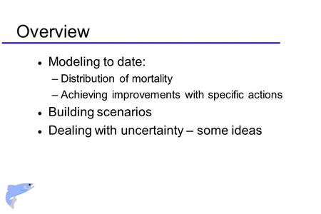 Overview  Modeling to date: –Distribution of mortality –Achieving improvements with specific actions  Building scenarios  Dealing with uncertainty –