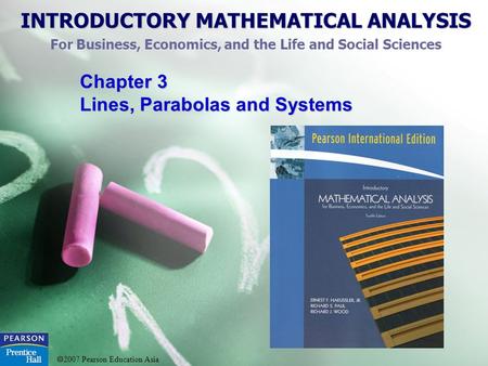 INTRODUCTORY MATHEMATICAL ANALYSIS For Business, Economics, and the Life and Social Sciences  2007 Pearson Education Asia Chapter 3 Lines, Parabolas and.