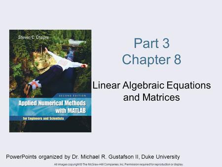 Part 3 Chapter 8 Linear Algebraic Equations and Matrices PowerPoints organized by Dr. Michael R. Gustafson II, Duke University All images copyright © The.