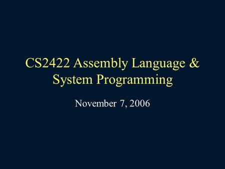 CS2422 Assembly Language & System Programming November 7, 2006.