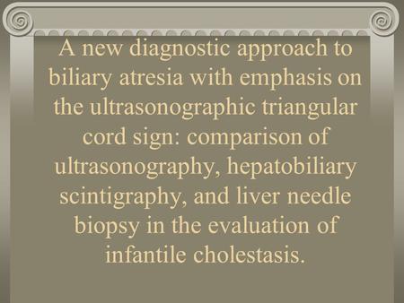 A new diagnostic approach to biliary atresia with emphasis on the ultrasonographic triangular cord sign: comparison of ultrasonography, hepatobiliary scintigraphy,