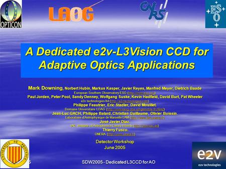 June 2005 SDW2005 - Dedicated L3CCD for AO 1 Mark Downing, Norbert Hubin, Markus Kasper, Javier Reyes, Manfred Meyer, Dietrich Baade European Southern.