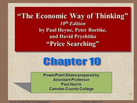 The Economic Way of Thinking 10e ©Prentice Hall 2003 1 “The Economic Way of Thinking” 10 th Edition by Paul Heyne, Peter Boettke, and David Prychitko “Price.
