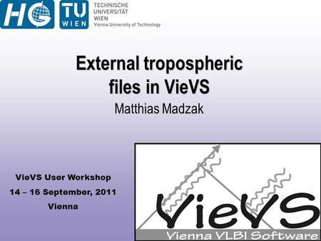 VieVS User Workshop 14 – 16 September, 2011 Vienna External tropospheric files in VieVS Matthias Madzak.