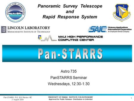 Pan-STARRS PY2 EOC Review #2 3 August 2004 U NIVERSITY OF H AWAII I NSTITUTE FOR A STRONOMY Approved for Public Release - Distribution is Unlimited 1 Astro.
