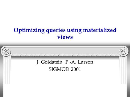 Optimizing queries using materialized views J. Goldstein, P.-A. Larson SIGMOD 2001.