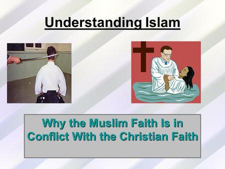 Understanding Islam Why the Muslim Faith Is in Conflict With the Christian Faith.