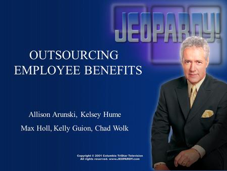 OUTSOURCING EMPLOYEE BENEFITS Allison Arunski, Kelsey Hume Max Holl, Kelly Guion, Chad Wolk.